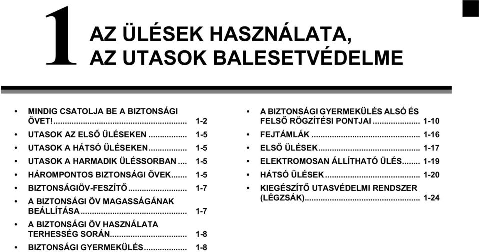 .. 1-7 A BIZTONSÁGI ÖV HASZNÁLATA TERHESSÉG SORÁN... 1-8 BIZTONSÁGI GYERMEKÜLÉS... 1-8 A BIZTONSÁGI GYERMEKÜLÉS ALSÓ ÉS FELSŐ RÖGZÍTÉSI PONTJAI.