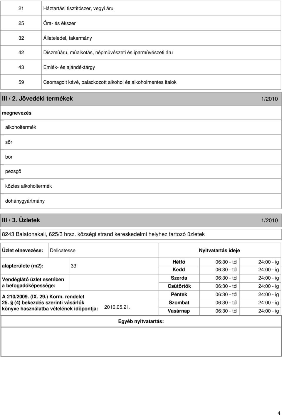 községi strand kereskedelmi helyhez tartozó üzletek Üzlet elnevezése: Delicatesse Nyitvatartás ideje alapterülete (m2): 33 Vendéglátó üzlet esetében a befogadóképessége: A 210/2009. (IX. 29.) Korm.