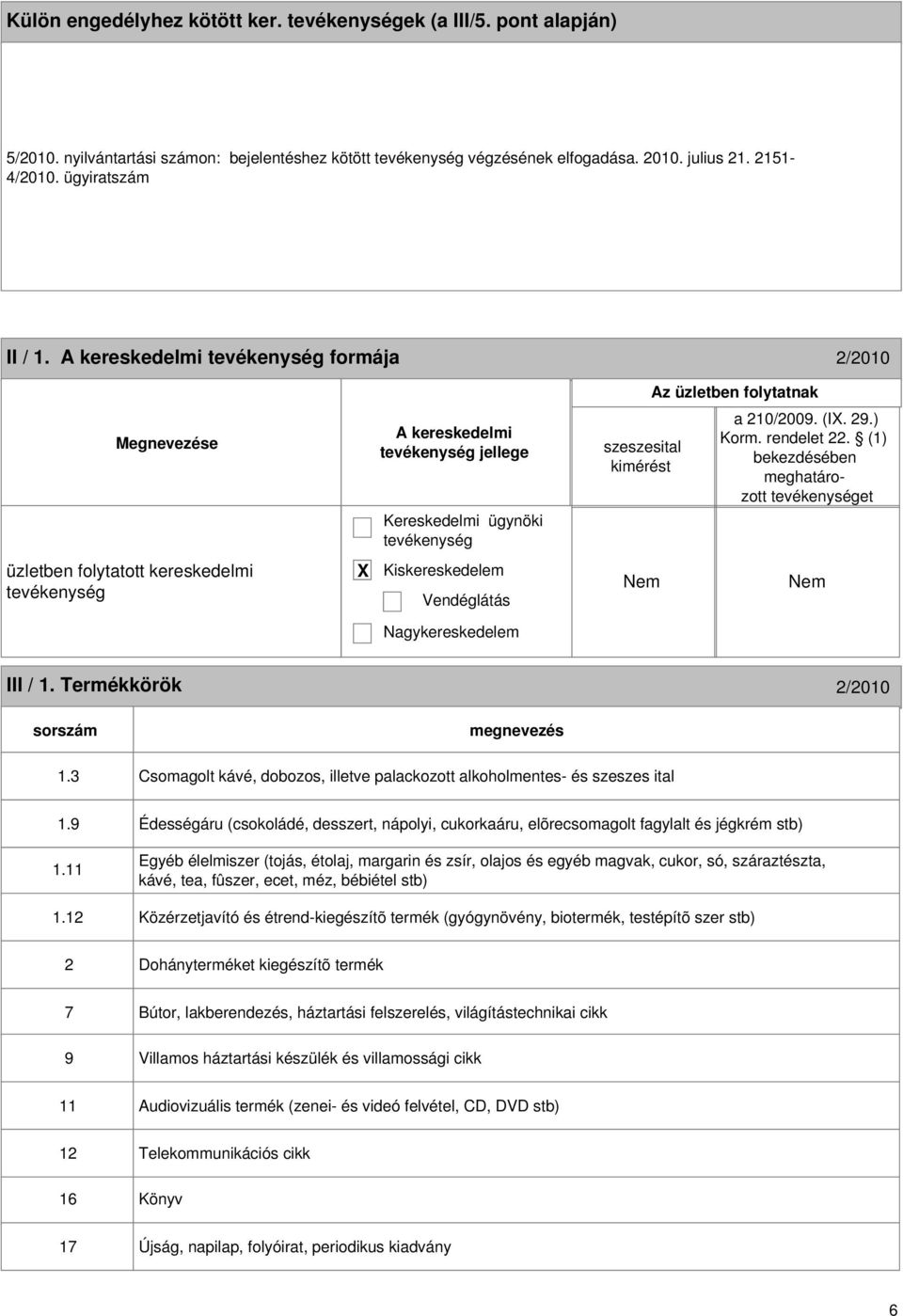 (1) bekezdésében meghatározott et üzletben folytatott kereskedelmi X Kiskereskedelem Vendéglátás Nagykereskedelem III / 1. Termékkörök 2/2010 sorszám 1.