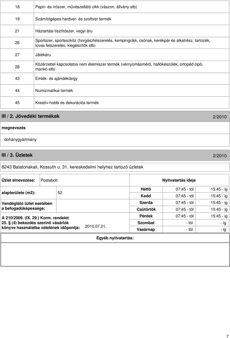 mankó stb) 43 Emlék- és ajándéktárgy 44 Numizmatikai termék 45 Kreatív-hobbi és dekorációs termék III / 2. Jövedéki termékek 2/2010 dohánygyártmány III / 3.