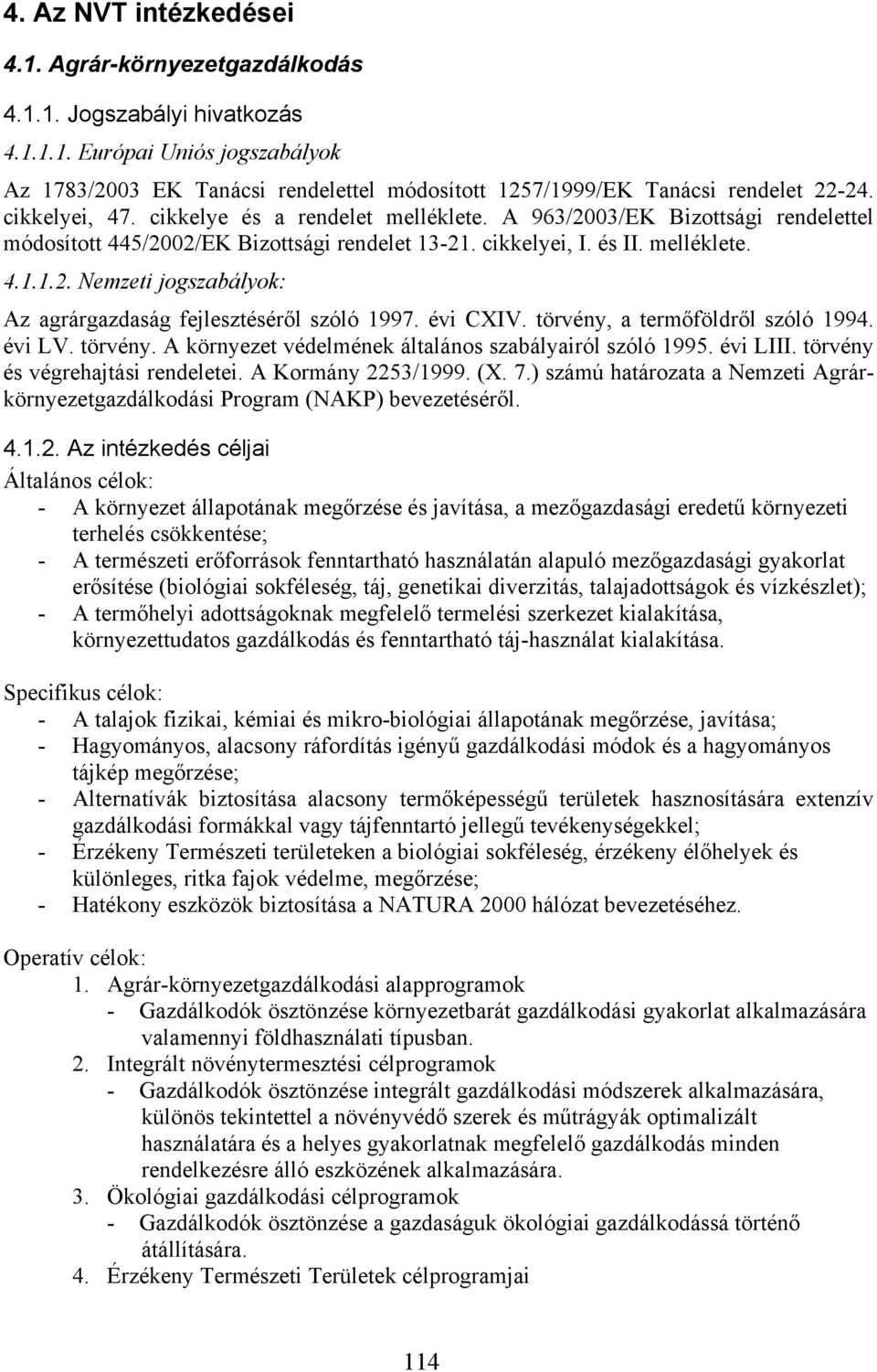 évi CXIV. törvény, a termőföldről szóló 1994. évi LV. törvény. A környezet védelmének általános szabályairól szóló 1995. évi LIII. törvény és végrehajtási rendeletei. A Kormány 2253/1999. (X. 7.