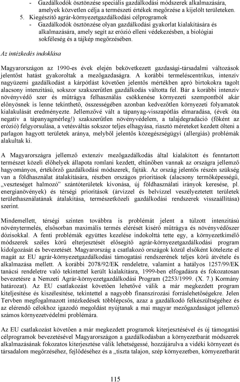 sokféleség és a tájkép megőrzésében. Az intézkedés indoklása Magyarországon az 1990-es évek elején bekövetkezett gazdasági-társadalmi változások jelentőst hatást gyakoroltak a mezőgazdaságra.