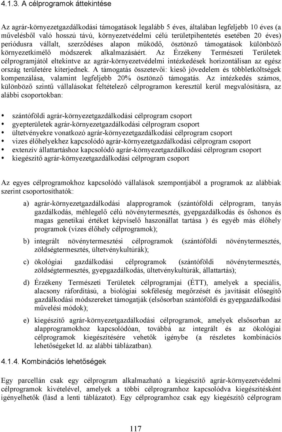 éves) periódusra vállalt, szerződéses alapon működő, ösztönző támogatások különböző környezetkímélő módszerek alkalmazásáért.