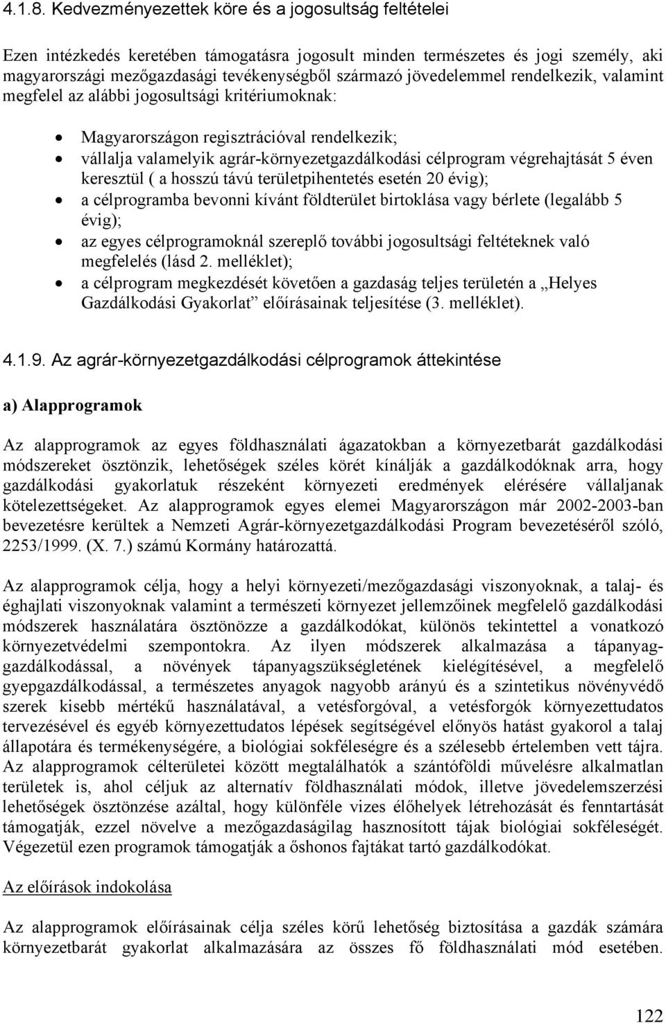 jövedelemmel rendelkezik, valamint megfelel az alábbi jogosultsági kritériumoknak: Magyarországon regisztrációval rendelkezik; vállalja valamelyik agrár-környezetgazdálkodási célprogram végrehajtását