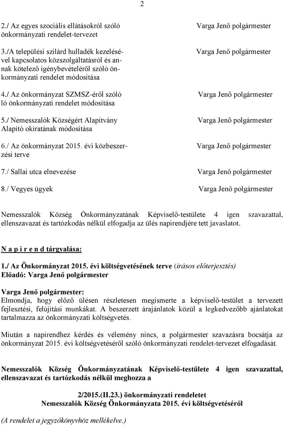 / Az önkormányzat SZMSZ-éről szóló Varga Jenő polgármester ló önkormányzati rendelet módosítása 5./ Nemesszalók Községért Alapítvány Varga Jenő polgármester Alapító okiratának módosítása 6.