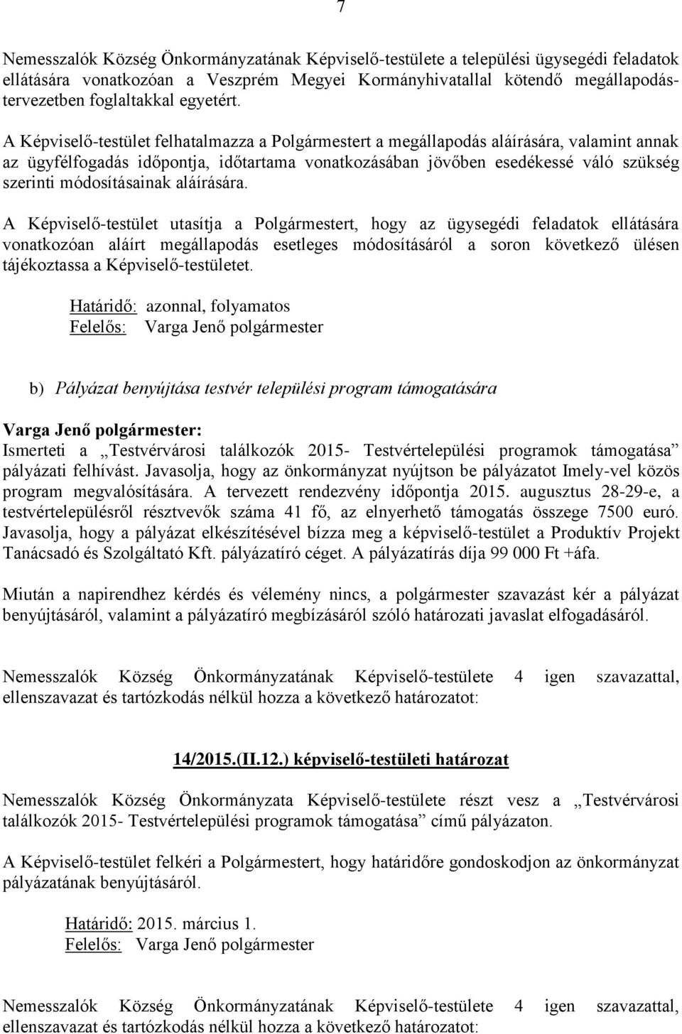 A Képviselő-testület felhatalmazza a Polgármestert a megállapodás aláírására, valamint annak az ügyfélfogadás időpontja, időtartama vonatkozásában jövőben esedékessé váló szükség szerinti