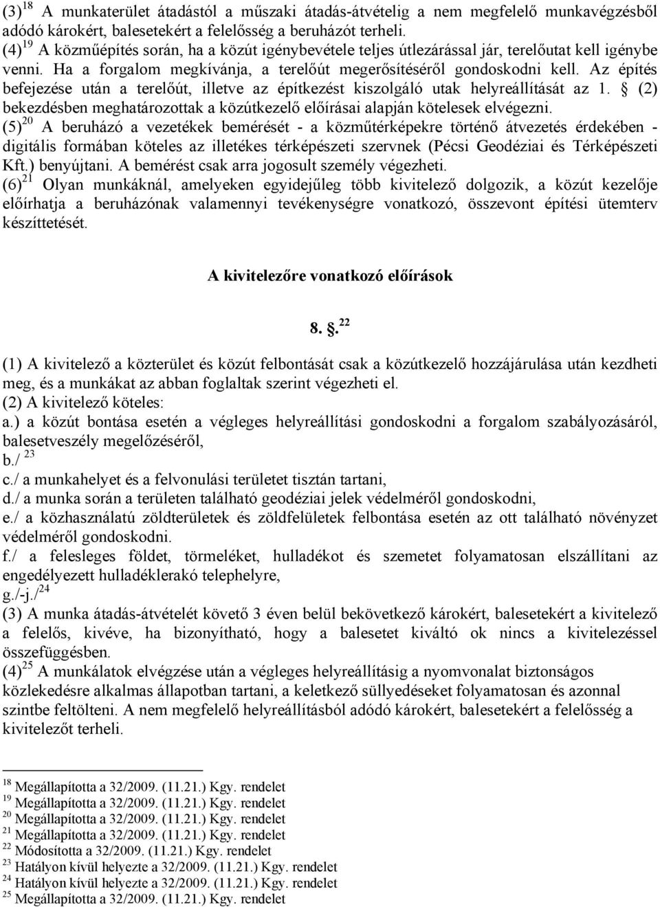 Az építés befejezése után a terelőút, illetve az építkezést kiszolgáló utak helyreállítását az 1. (2) bekezdésben eghatározottak a közútkezelő előírásai alapján kötelesek elvégezni.