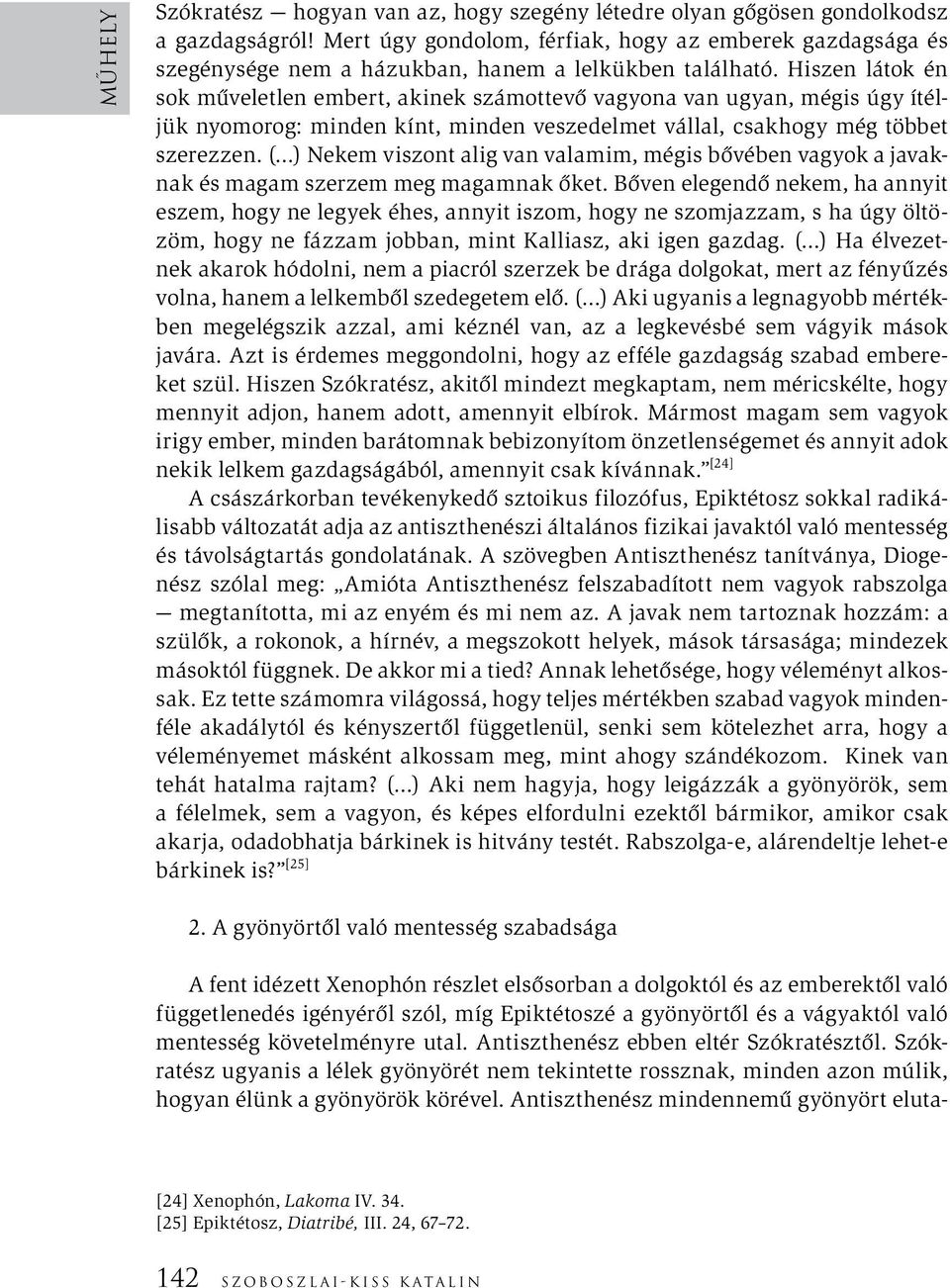 Hiszen látok én sok műveletlen embert, akinek számottevő vagyona van ugyan, mégis úgy ítéljük nyomorog: minden kínt, minden veszedelmet vállal, csakhogy még többet szerezzen.