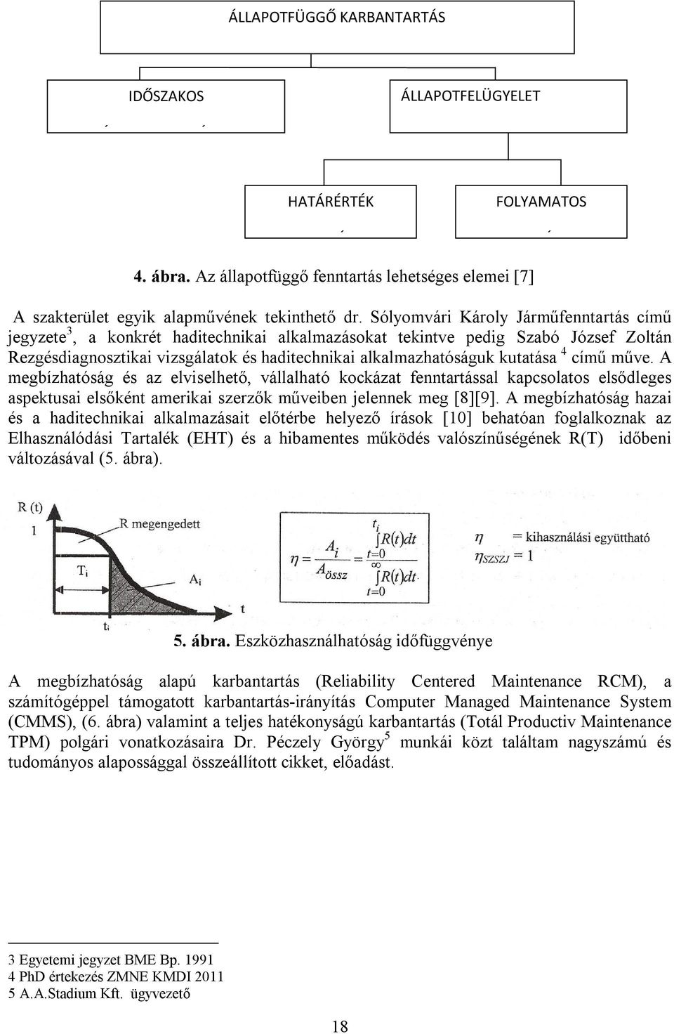 Sólyomvári Károly Járműfenntartás című jegyzete 3, a konkrét haditechnikai alkalmazásokat tekintve pedig Szabó József Zoltán Rezgésdiagnosztikai vizsgálatok és haditechnikai alkalmazhatóságuk