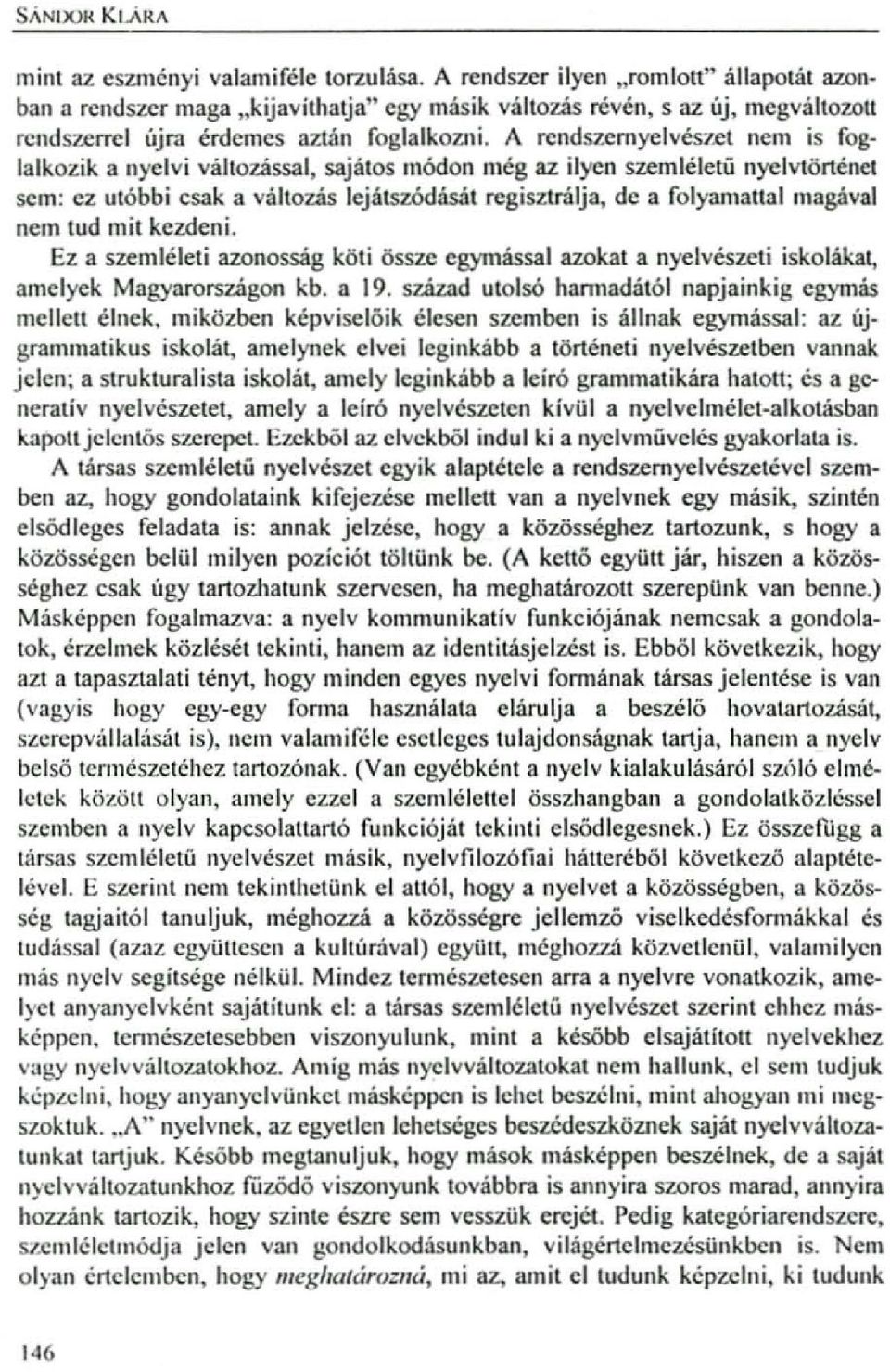 A rendszemyelvészet nem is foglalkozik a nyelvi változással, sajátos mooon még az ilyen szemléletu nyelvtörténet scm: ez utóbbi csak a változás lejátszódását regisztrálja, de a folyamattal magával