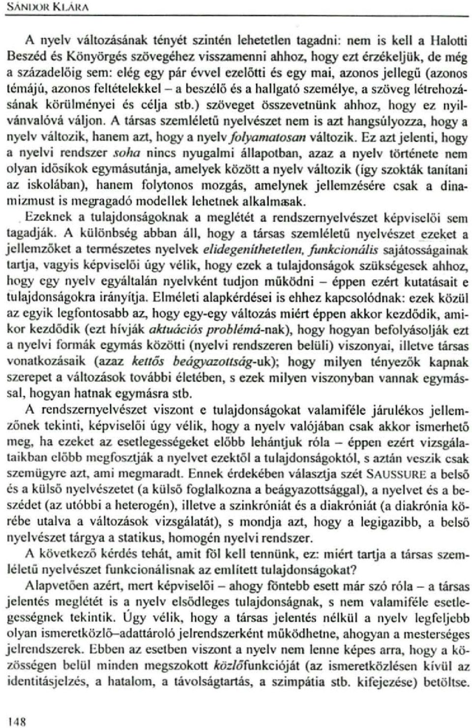 ) szöveget összcvetnünk ahhoz, hogy ez nyilvánvalóvá váljon. A társas szemléletú nyelvészet nem is azt hangsúlyozza, hogy a nyelv változik, hanem azt, hogy a nyelv folyamatosan változik.