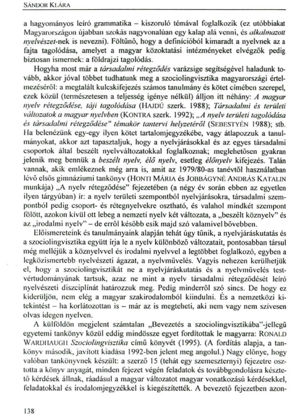 Hogyha most már a társadalmi rétegzódés varázsige segítségévei haladunk t~ vább, akkor jóval többet tudhatunk meg a szociolingvisztika magyarországi értelme7..éséról: a mcgtalált kulcskifejc-.