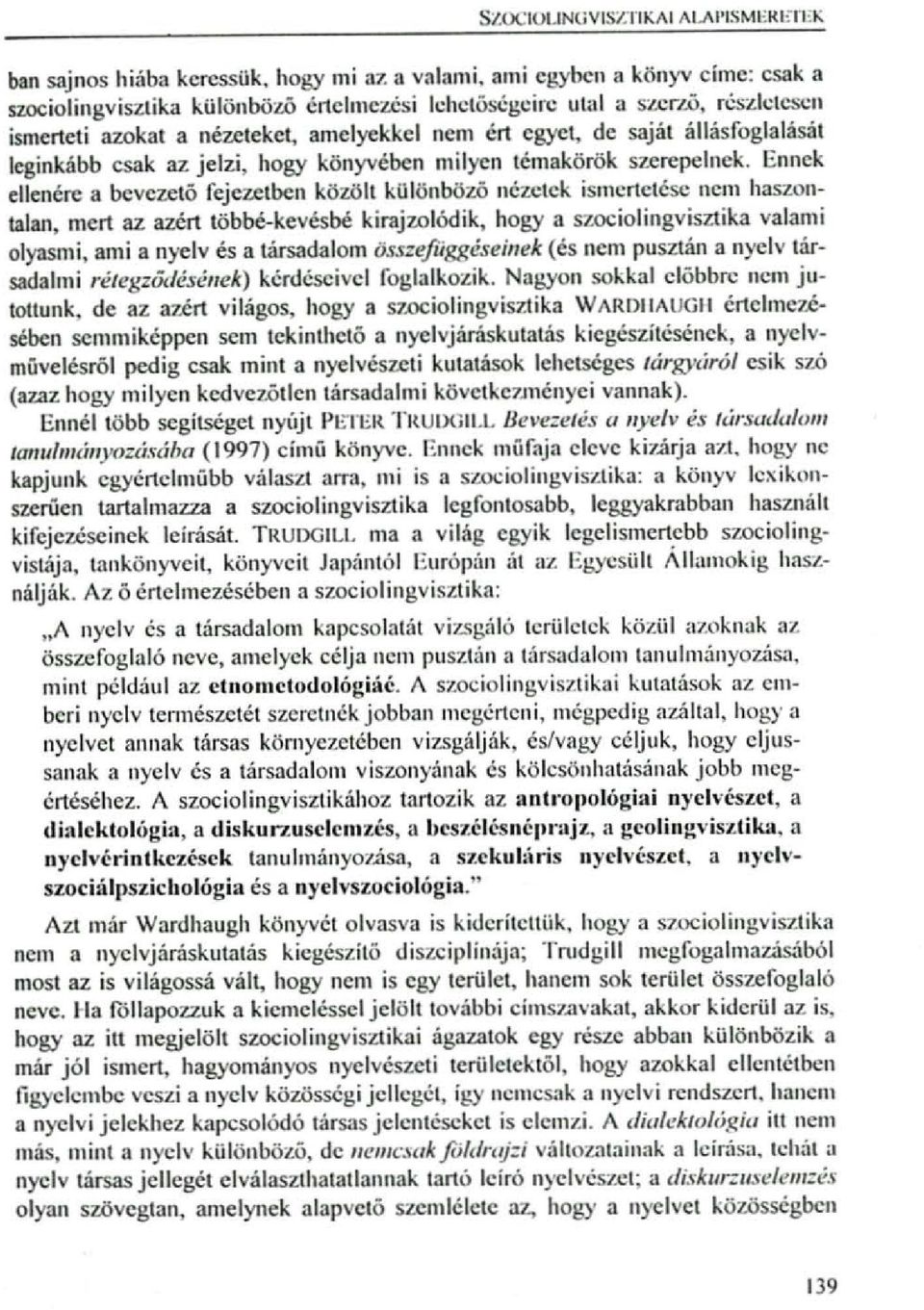 Ennek ellenére a bevezetó fejezetben közölt különbözó nézetek ismertctése ncm haszontalan, mert az azért többé-kevésbé kirajzolódik, hogy a szociolingvisztika valami olyasmi, ami a nyelv és a