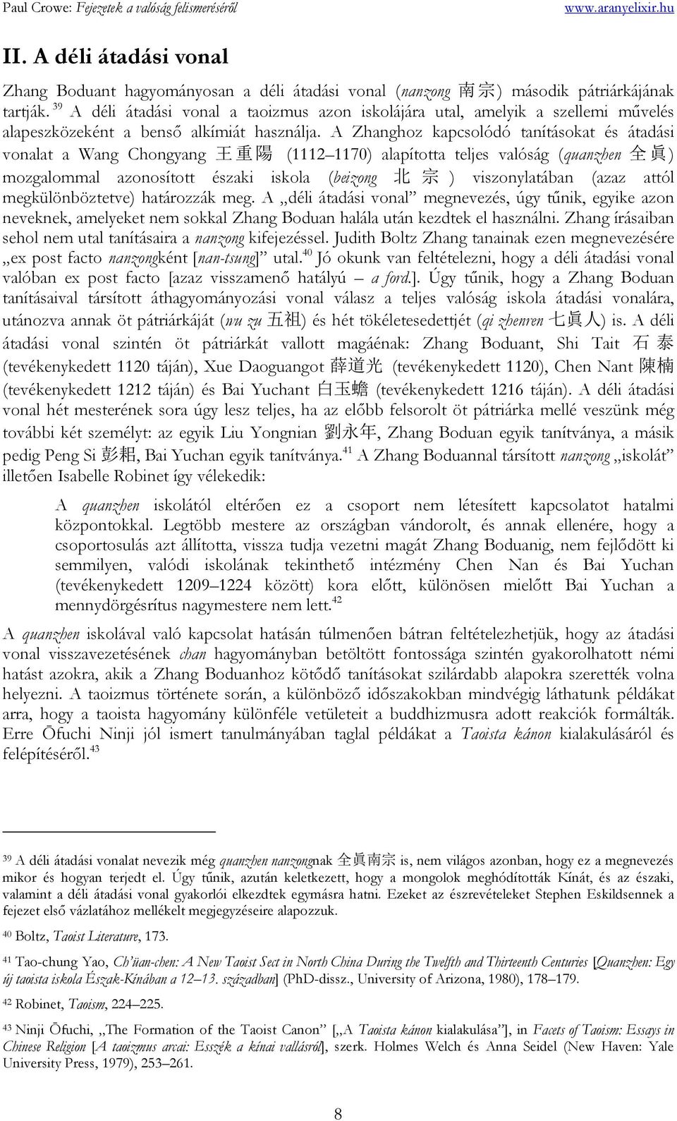 A Zhanghoz kapcsolódó tanításokat és átadási vonalat a Wang Chongyang 王 重 陽 (1112 1170) alapította teljes valóság (quanzhen 全 眞 ) mozgalommal azonosított északi iskola (beizong 北 宗 ) viszonylatában