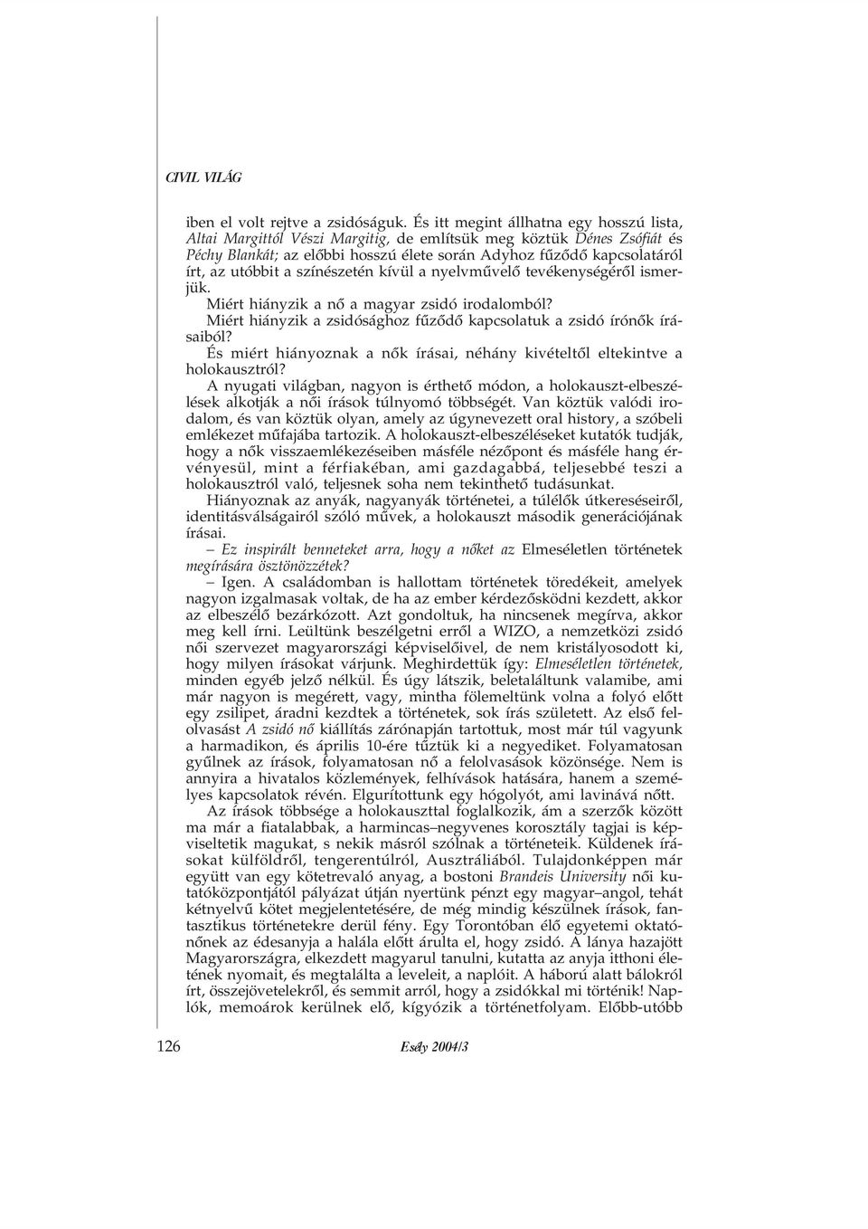 utóbbit a színészetén kívül a nyelvmûvelõ tevékenységérõl ismerjük. Miért hiányzik a nõ a magyar zsidó irodalomból? Miért hiányzik a zsidósághoz fûzõdõ kapcsolatuk a zsidó írónõk írásaiból?