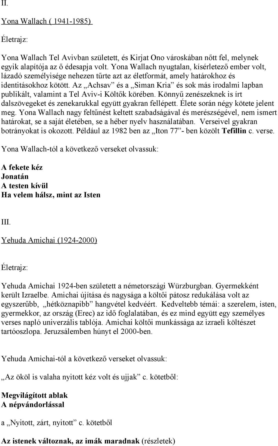 Az Achsav és a Siman Kria és sok más irodalmi lapban publikált, valamint a Tel Aviv-i Költők körében. Könnyű zenészeknek is írt dalszövegeket és zenekarukkal együtt gyakran fellépett.