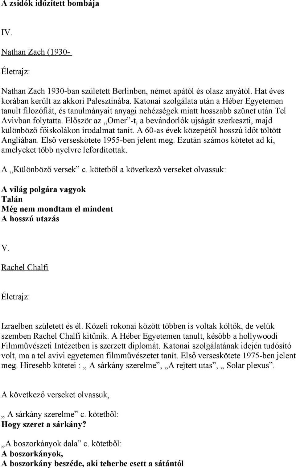 Először az Omer -t, a bevándorlók ujságát szerkeszti, majd különböző főiskolákon irodalmat tanít. A 60-as évek közepétől hosszú időt töltött Angliában. Első verseskötete 1955-ben jelent meg.