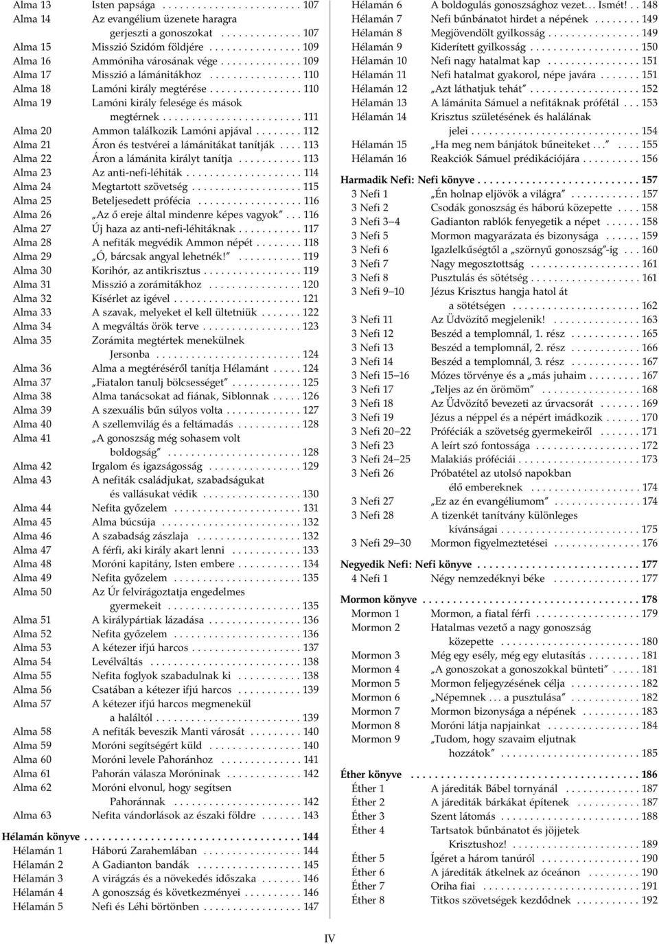 ....................... 111 Alma 20 Ammon találkozik Lamóni apjával........ 112 Alma 21 Áron és testvérei a lámánitákat tanítják.... 113 Alma 22 Áron a lámánita királyt tanítja.