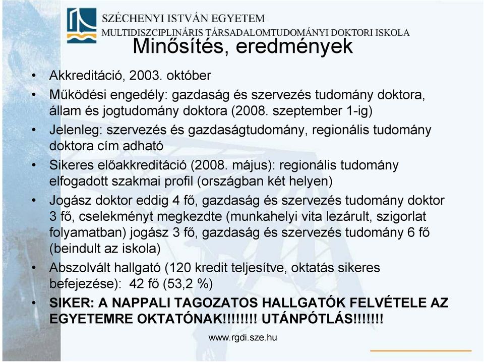 május): regionális tudomány elfogadott szakmai profil (országban két helyen) Jogász doktor eddig 4 fı, gazdaság és szervezés tudomány doktor 3 fı, cselekményt megkezdte (munkahelyi vita