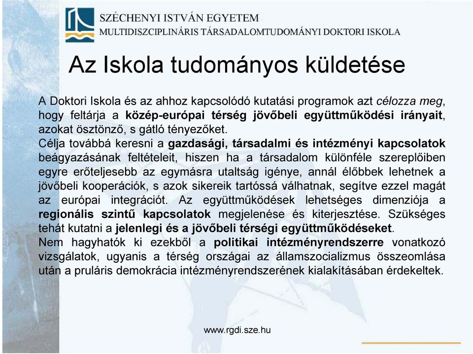 Célja továbbá keresni a gazdasági, társadalmi és intézményi kapcsolatok beágyazásának feltételeit, hiszen ha a társadalom különféle szereplıiben egyre erıteljesebb az egymásra utaltság igénye, annál