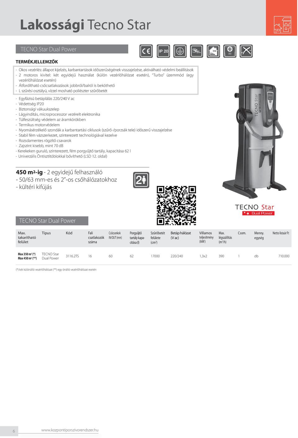 poliészter szűrőbetét - Egyfázisú betáplálás 220/240 V ac - Védettség IP20 - Biztonsági vákuukszelep - Lágyindítás, microprocesszor vezérelt elektronika - Túlfeszültség védelem az áramkörökben -