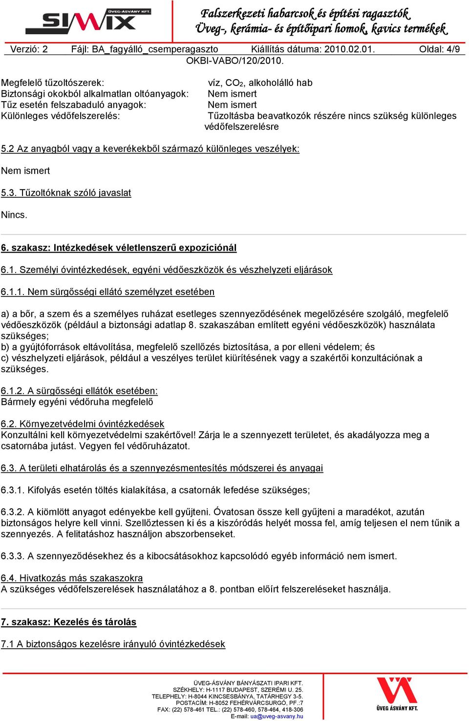 Oldal: 4/9 Megfelelő tűzoltószerek: Biztonsági okokból alkalmatlan oltóanyagok: Tűz esetén felszabaduló anyagok: Különleges védőfelszerelés: víz, CO2, alkoholálló hab Tűzoltásba beavatkozók részére