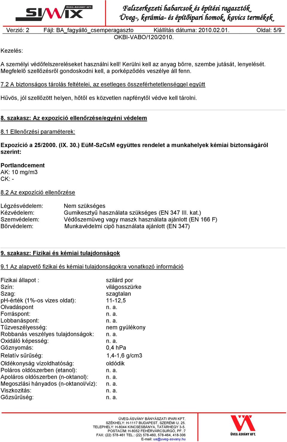 2 A biztonságos tárolás feltételei, az esetleges összeférhetetlenséggel együtt Hűvös, jól szellőzött helyen, hőtől es közvetlen napfénytől védve kell tárolni. 8.