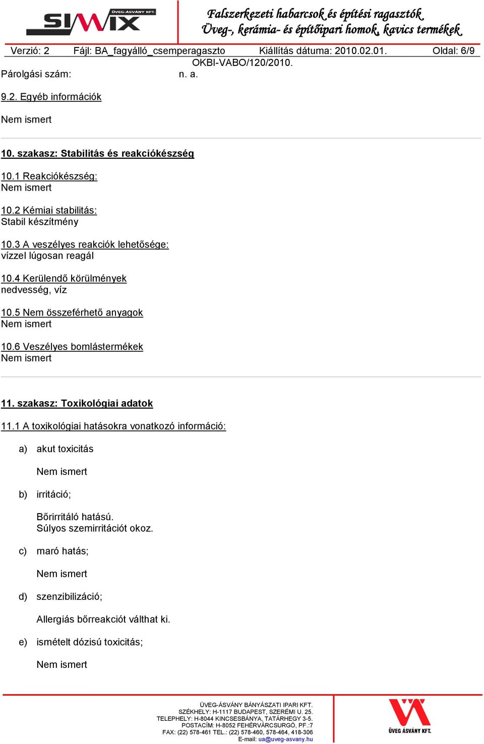 4 Kerülendő körülmények nedvesség, víz 10.5 Nem összeférhető anyagok 10.6 Veszélyes bomlástermékek 11. szakasz: Toxikológiai adatok 11.