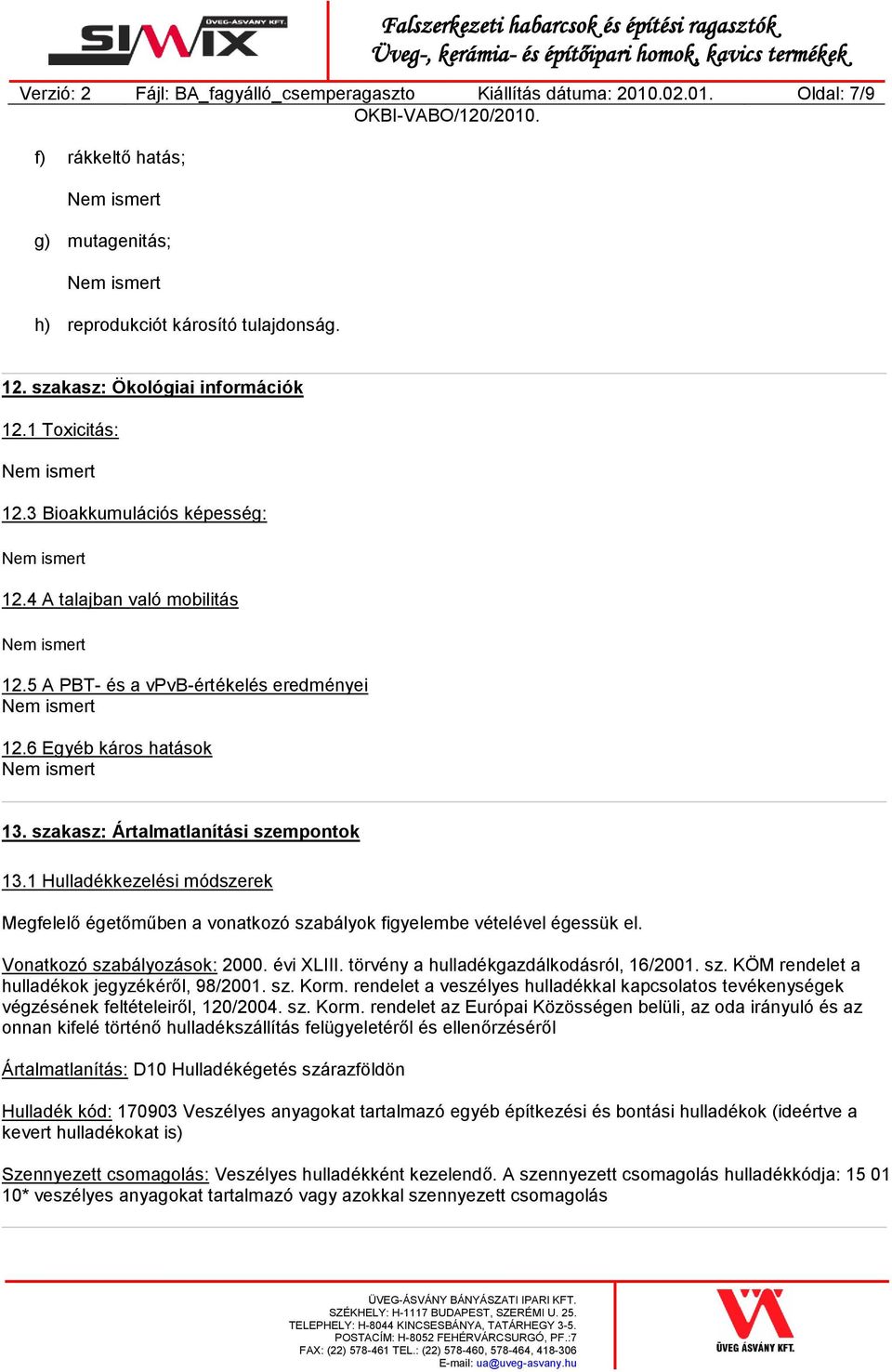 1 Hulladékkezelési módszerek Megfelelő égetőműben a vonatkozó szabályok figyelembe vételével égessük el. Vonatkozó szabályozások: 2000. évi XLIII. törvény a hulladékgazdálkodásról, 16/2001. sz. KÖM rendelet a hulladékok jegyzékéről, 98/2001.