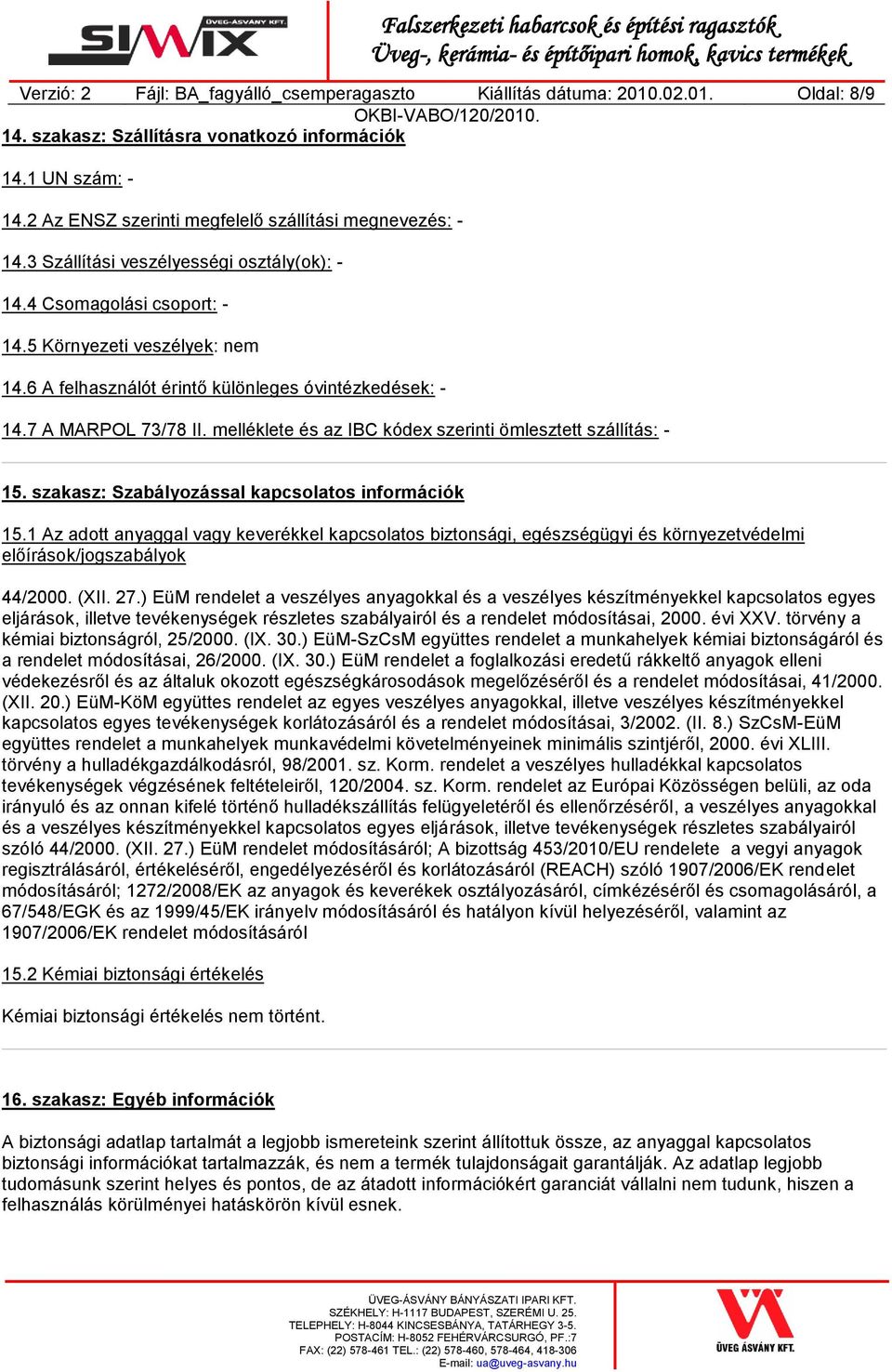 6 A felhasználót érintő különleges óvintézkedések: - 14.7 A MARPOL 73/78 II. melléklete és az IBC kódex szerinti ömlesztett szállítás: - 15. szakasz: Szabályozással kapcsolatos információk 15.