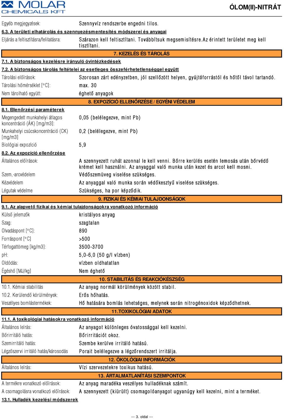 A biztonságos tárolás feltételei az esetleges összeférhetetlenséggel együtt Tárolási elõírások: Tárolási hõmérséklet [ÇC]: max. 30 Nem tárolható együtt: 8.1.