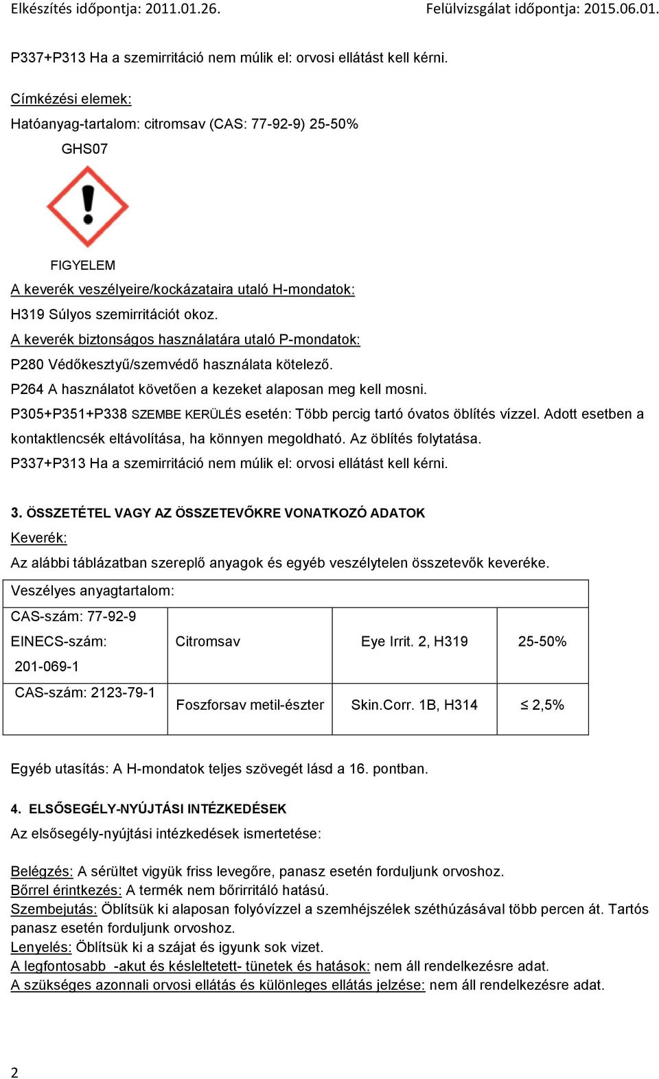 A keverék biztonságos használatára utaló P-mondatok: P280 Védőkesztyű/szemvédő használata kötelező. P264 A használatot követően a kezeket alaposan meg kell mosni.