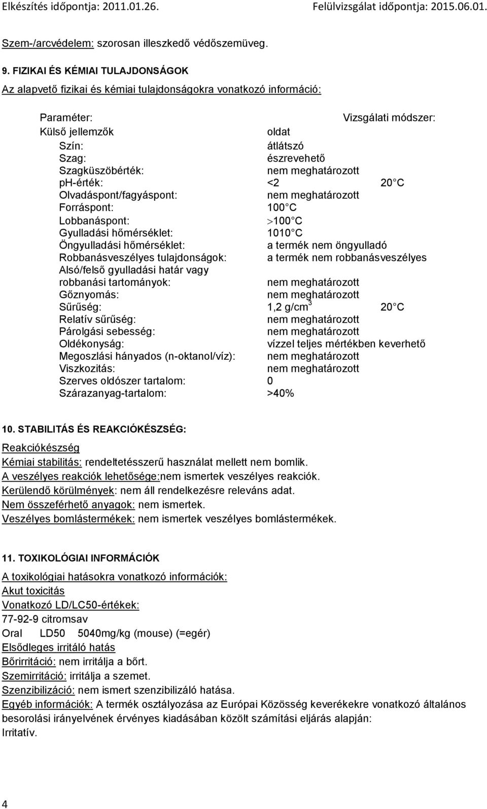 Szagküszöbérték: ph-érték: <2 20 C Olvadáspont/fagyáspont: Forráspont: 100 C Lobbanáspont: 100 C Gyulladási hőmérséklet: 1010 C Öngyulladási hőmérséklet: a termék nem öngyulladó Robbanásveszélyes