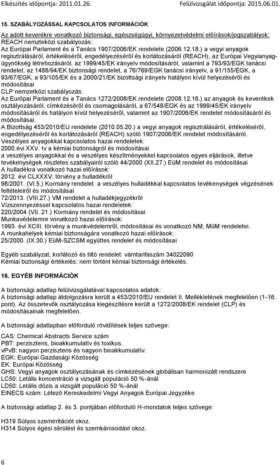 ) a vegyi anyagok regisztrálásáról, értékeléséről, engedélyezéséről és korlátozásáról (REACH), az Európai Vegyianyagügynökség létrehozásáról, az 1999/45/EK irányelv módosításáról, valamint a