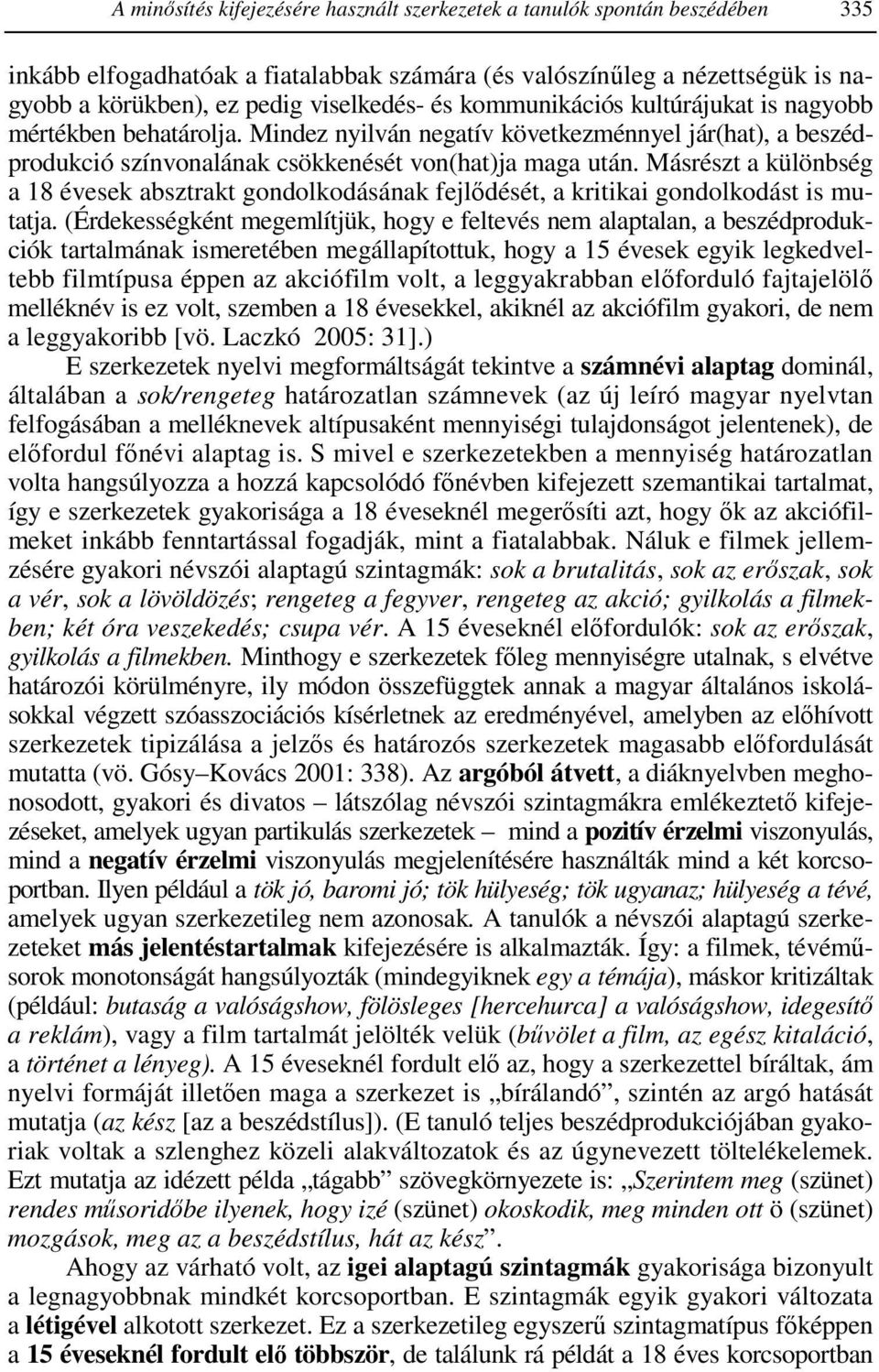 Másrészt a különbség a 18 évesek absztrakt gondolkodásának fejlıdését, a kritikai gondolkodást is mutatja.