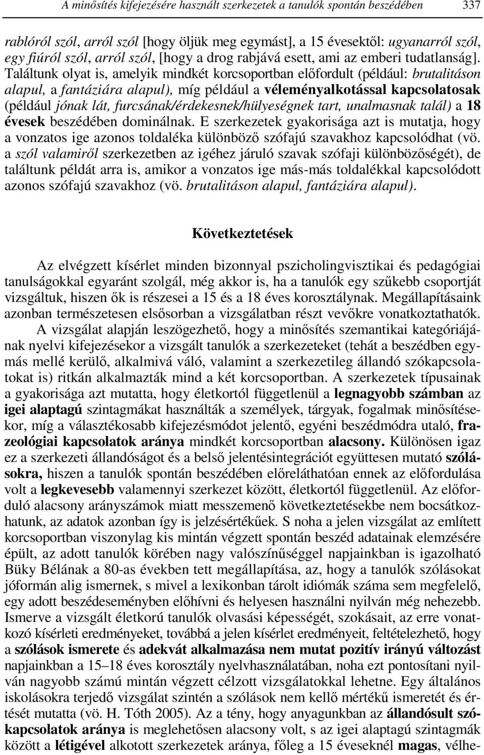 Találtunk olyat is, amelyik mindkét korcsoportban elıfordult (például: brutalitáson alapul, a fantáziára alapul), míg például a véleményalkotással kapcsolatosak (például jónak lát,