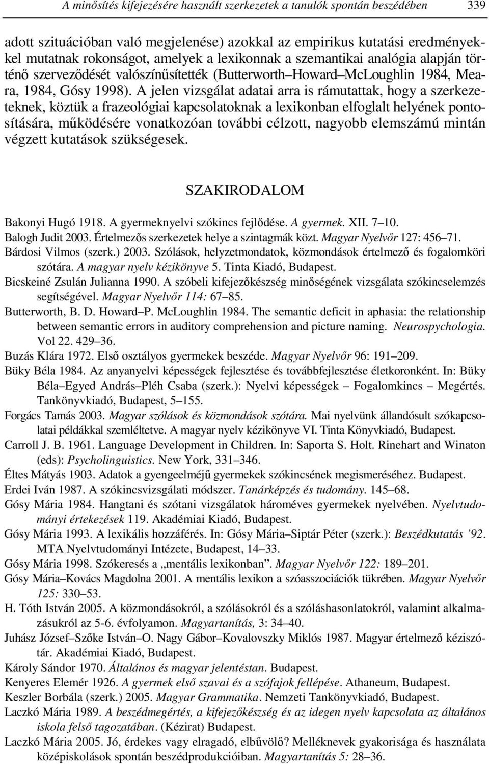 A jelen vizsgálat adatai arra is rámutattak, hogy a szerkezeteknek, köztük a frazeológiai kapcsolatoknak a lexikonban elfoglalt helyének pontosítására, mőködésére vonatkozóan további célzott, nagyobb