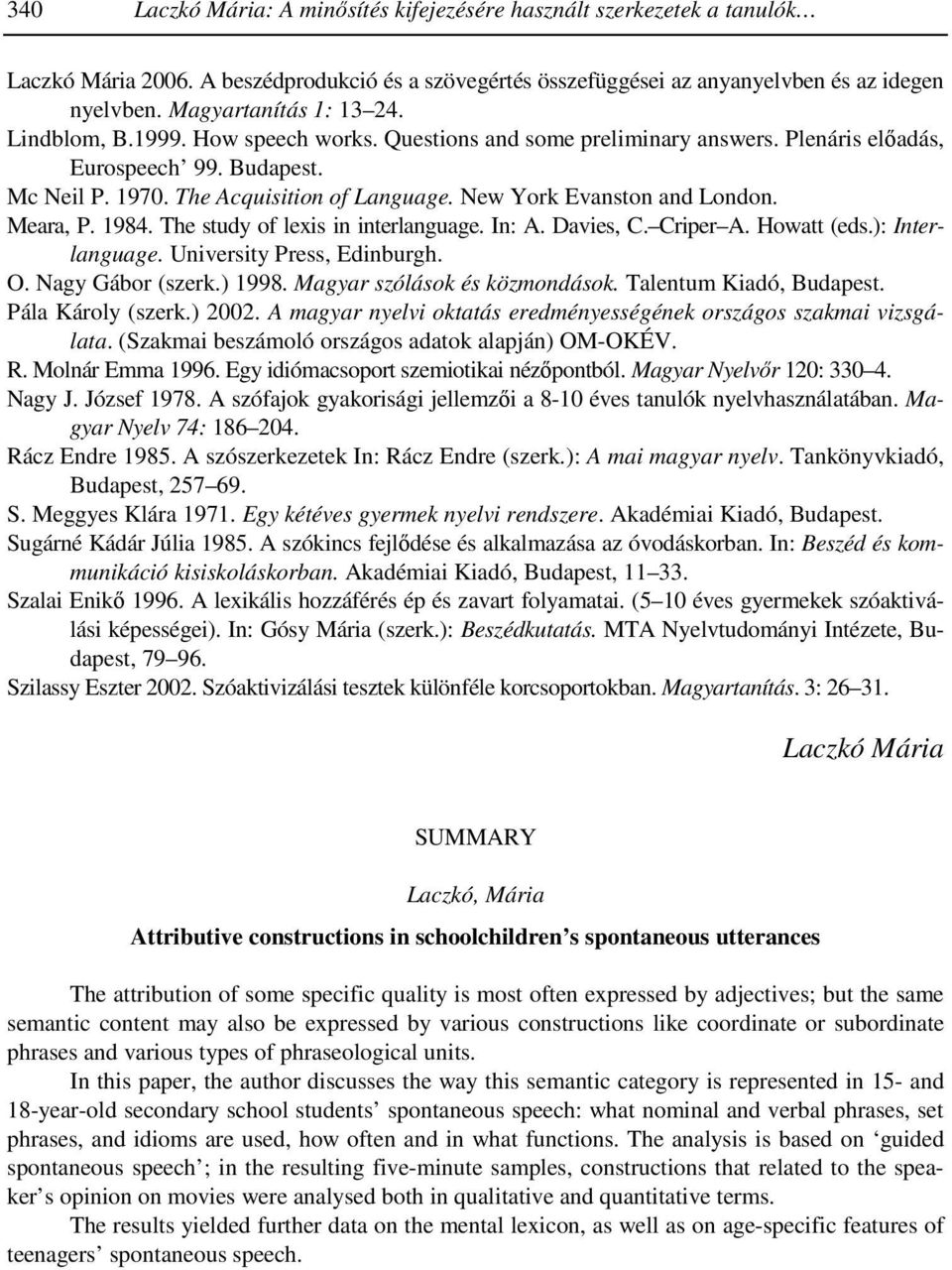 New York Evanston and London. Meara, P. 1984. The study of lexis in interlanguage. In: A. Davies, C. Criper A. Howatt (eds.): Interlanguage. University Press, Edinburgh. O. Nagy Gábor (szerk.) 1998.