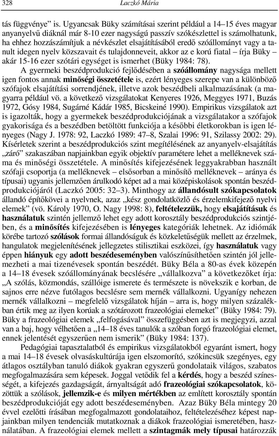 eredı szóállományt vagy a tanult idegen nyelv közszavait és tulajdonneveit, akkor az e korú fiatal írja Büky akár 15-16 ezer szótári egységet is ismerhet (Büky 1984: 78).