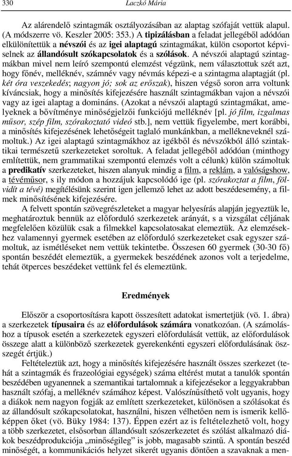 A névszói alaptagú szintagmákban mivel nem leíró szempontú elemzést végzünk, nem választottuk szét azt, hogy fınév, melléknév, számnév vagy névmás képezi-e a szintagma alaptagját (pl.