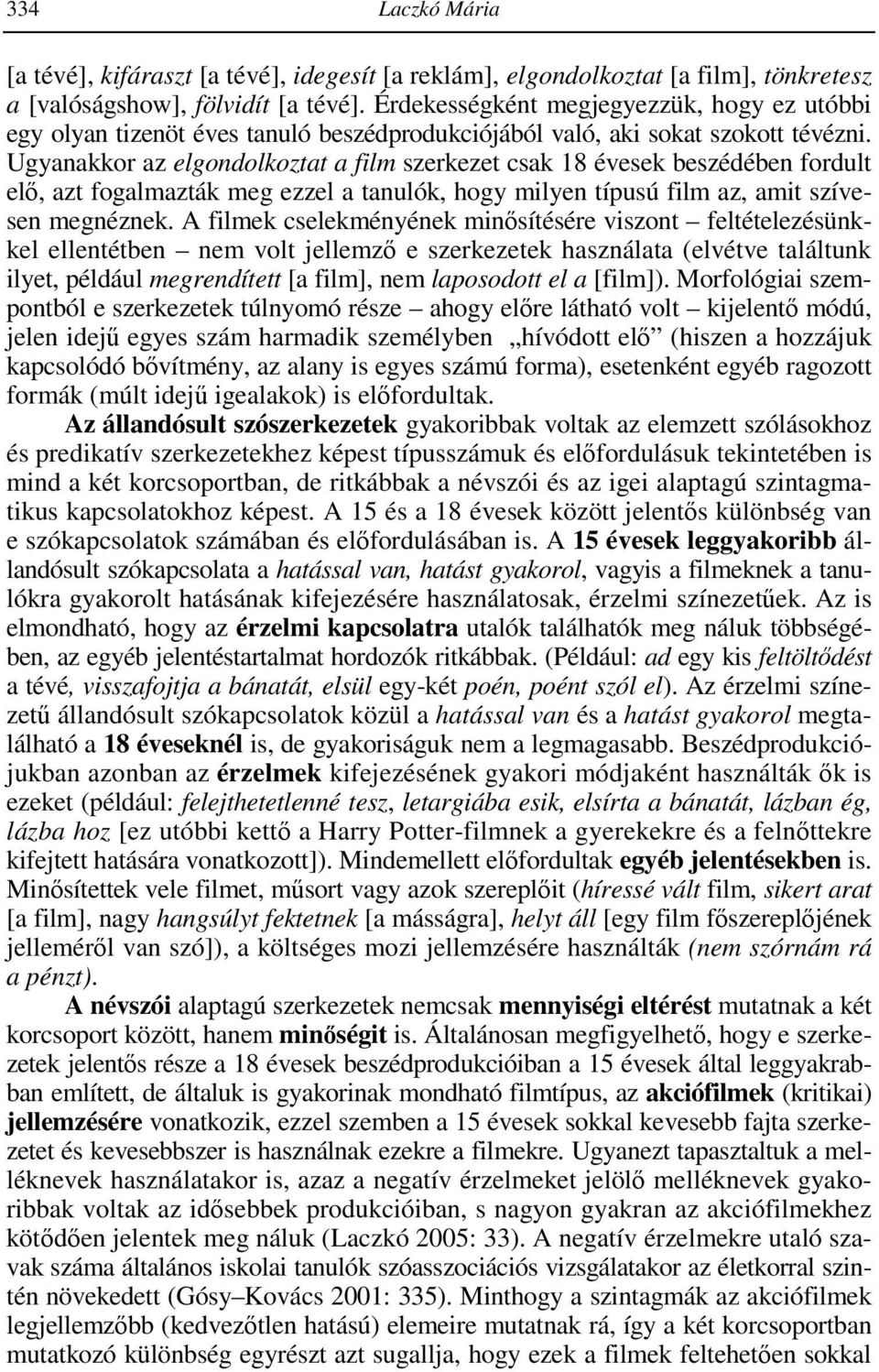 Ugyanakkor az elgondolkoztat a film szerkezet csak 18 évesek beszédében fordult elı, azt fogalmazták meg ezzel a tanulók, hogy milyen típusú film az, amit szívesen megnéznek.