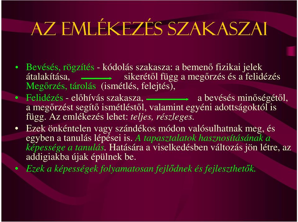 Az emlékezés lehet: teljes, részleges. Ezek önkéntelen vagy szándékos módon valósulhatnak meg, és egyben a tanulás lépései is.