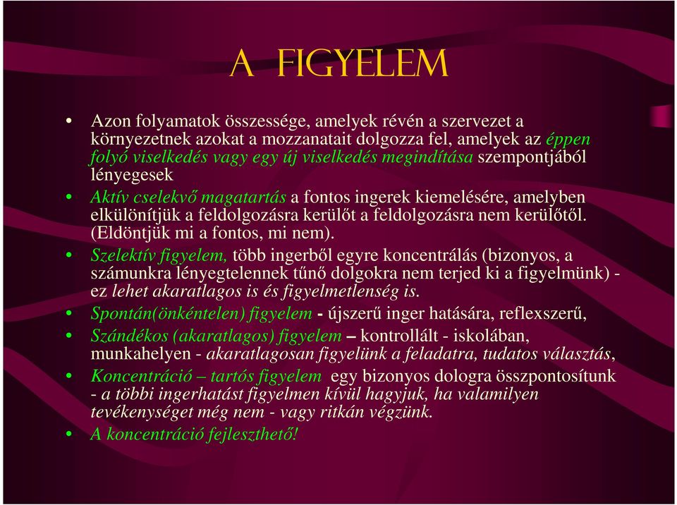 Szelektív figyelem, több ingerbıl egyre koncentrálás (bizonyos, a számunkra lényegtelennek tőnı dolgokra nem terjed ki a figyelmünk) - ez lehet akaratlagos is és figyelmetlenség is.