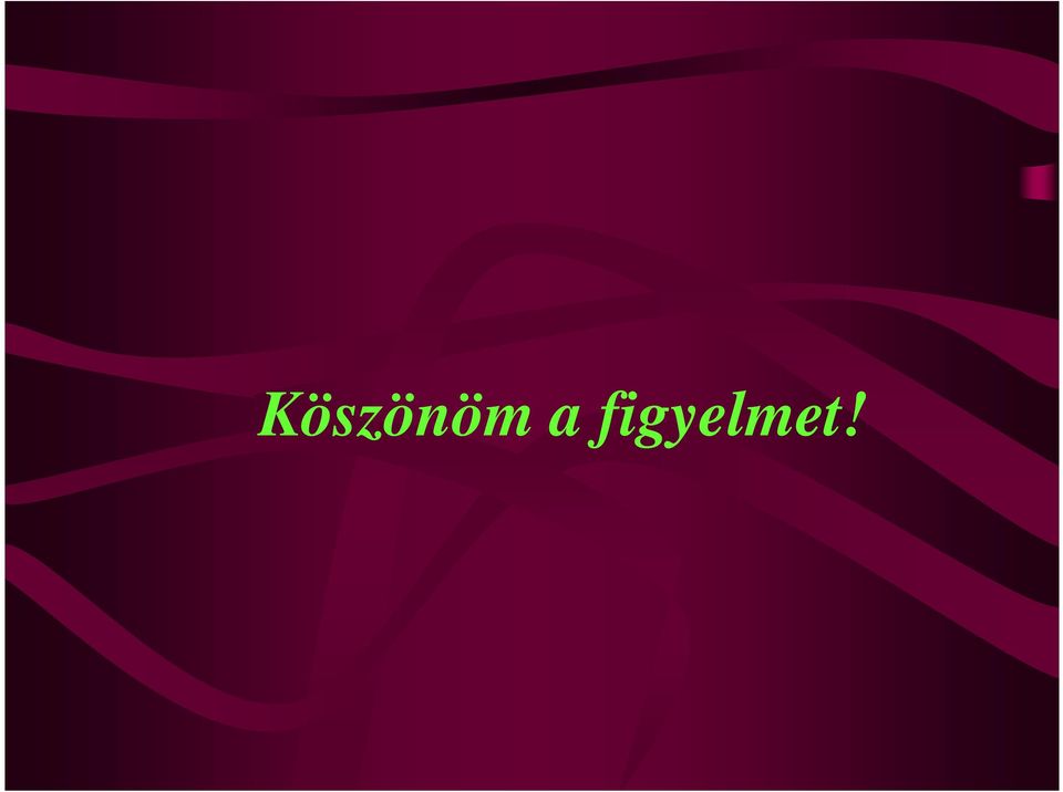 figyelmet!