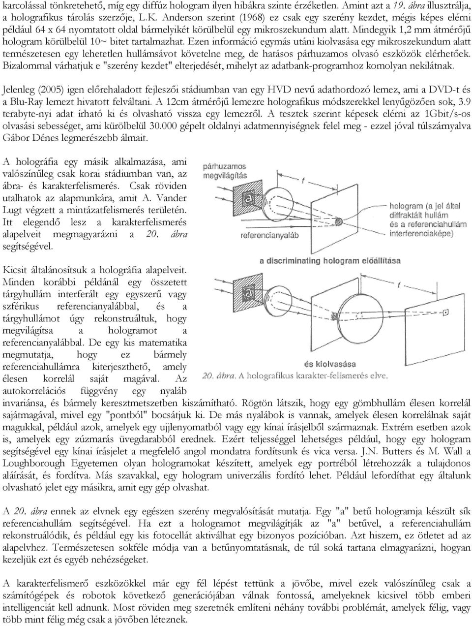 Mindegyik 1,2 mm átmérőjű hologram körülbelül 10~ bitet tartalmazhat.