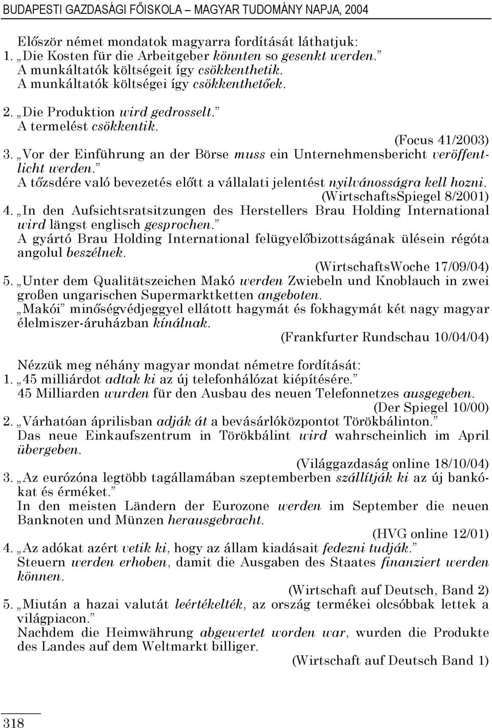 Vor der Einführung an der Börse muss ein Unternehmensbericht veröffentlicht werden. A tőzsdére való bevezetés előtt a vállalati jelentést nyilvánosságra kell hozni. (WirtschaftsSpiegel 8/2001) 4.