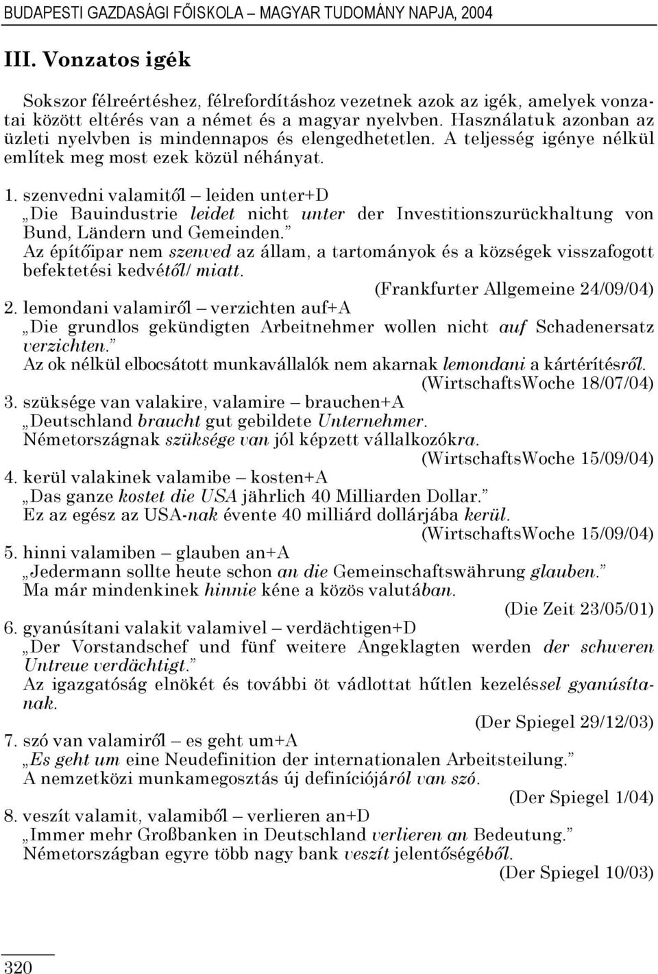 Használatuk azonban az üzleti nyelvben is mindennapos és elengedhetetlen. A teljesség igénye nélkül említek meg most ezek közül néhányat. 1.