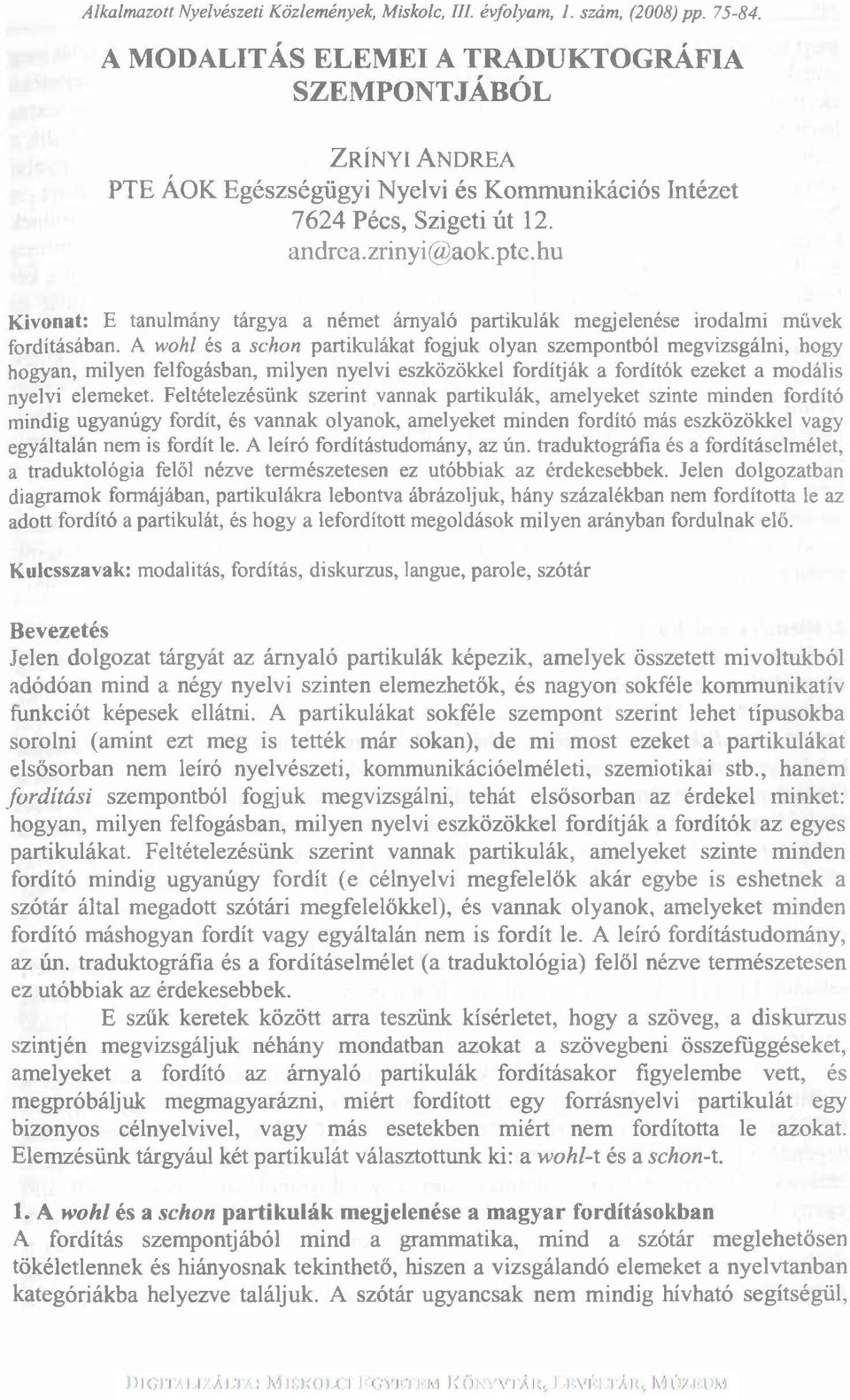 hu Kivonat: E tanulmány tárgya a német árnyaló partikulák megjelenése irodalmi művek fordításában.