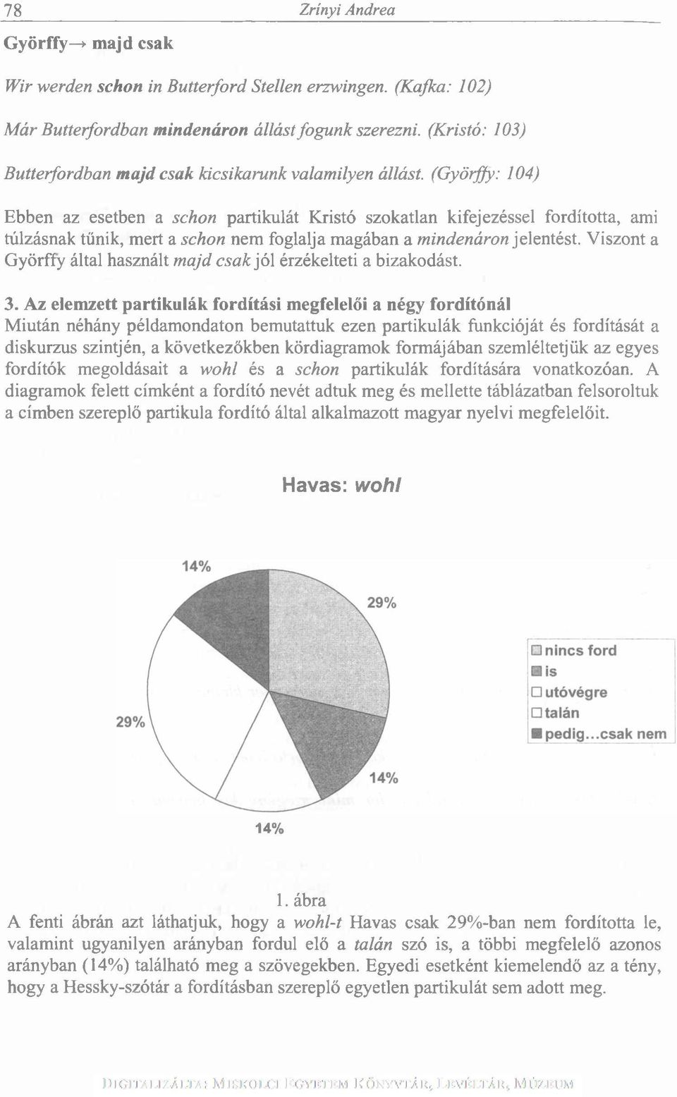 (Györffy: 104) Ebben az esetben a schon partikulát Kristó szokatlan kifejezéssel forditotta, ami túlzásnak tűnik, mert a schon nem foglalja magában a mindenáron jelentést.