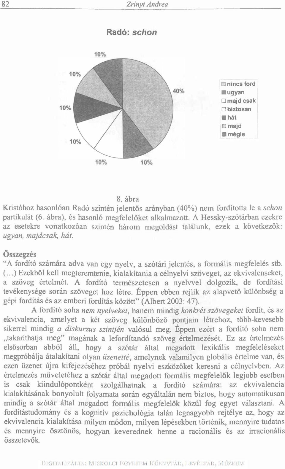 Összegzés A fordító számára adva van egy nyelv, a szótári jelentés, a formális megfelelés stb. (...) Ezekből kell megteremtenie, kialakítania a célnyelvi szöveget, az ekvivalenseket, a szöveg értelmét.